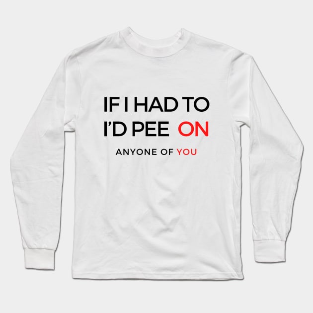 If I Had To I’d Pee On Anyone Of You Onesie Long Sleeve T-Shirt by SPEEDY SHOPPING